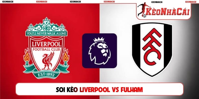 Soi Kèo Liverpool vs Fulham, 21h00 12/09, Ngoại Hạng Anh